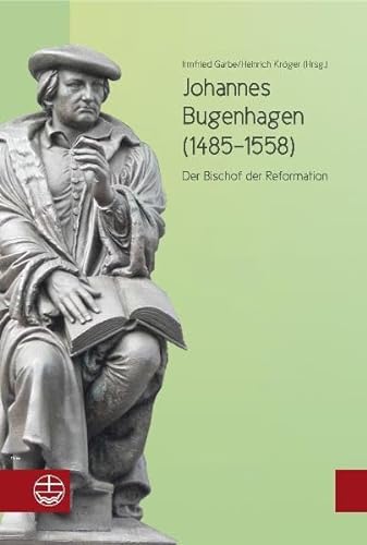 Johannes Bugenhagen (1485-1558): Der Bischof der Reformation - Irmfried Garbe