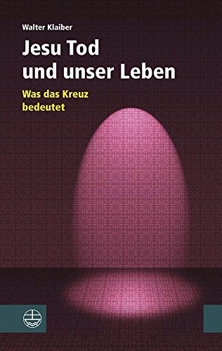 Jesu Tod und unser Leben. Was das Kreuz bedeutet - Klaiber, Walter