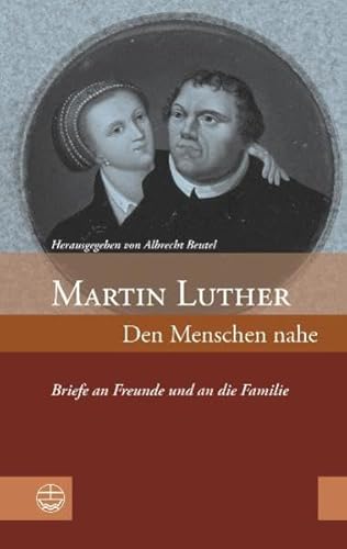 Beispielbild fr Martin Luther: Den Menschen nahe. Briefe an Freunde und an die Familie zum Verkauf von medimops