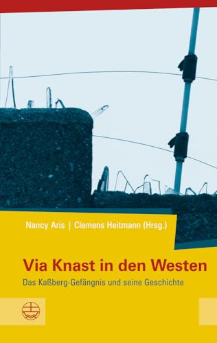 Via Knast in den Westen: Das Kaßberg-Gefängnis und seine Geschichte - Nancy Aris | Clemens Heitmann (Hrsg.)