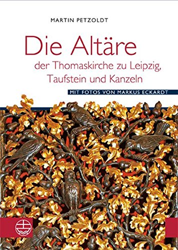 Die Altäre der Thomaskirche zu Leipzig, Taufstein und Kanzeln: Mit Fotos von Markus Eckardt - Martin Petzoldt