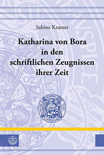 Katharina Von Bora in Den Schriftlichen Zeugnissen Ihrer Zeit (Hardcover) - Sabine Kramer