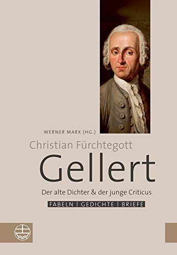 Christian Fürchtegott Gellert. Der alte Dichter & der junge Criticus. Fabeln, Gedichte, Briefe. - Marx, Werner (Hrsg.)