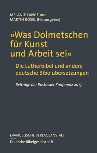 9783374037896: Was Dolmetschen Fur Kunst Und Arbeit Sei: Die Lutherbibel Und Andere Deutsche Bibelubersetzungen. Beitrage Der Rostocker Konferenz 2013