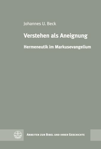 Stock image for Verstehen als Aneignung: Hermeneutik im Markusevangelium (Arbeiten zur Bibel und ihrer Geschichte) (German Edition) [Hardcover ] for sale by booksXpress