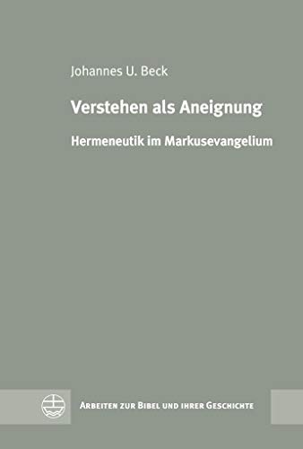 9783374042852: Verstehen ALS Aneignung: Hermeneutik Im Markusevangelium: 53 (Arbeiten Zur Bibel Und Ihrer Geschichte)