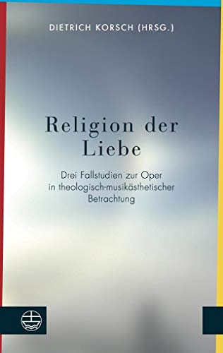 Stock image for Religion der Liebe: Drei Fallstudien zur Oper in theologisch-musiksthetischer Betrachtung for sale by medimops