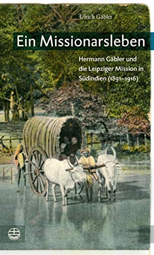 Beispielbild fr Ein Missionarsleben: Hermann Gbler und die Leipziger Mission in Sdindien (1891?1916) zum Verkauf von medimops