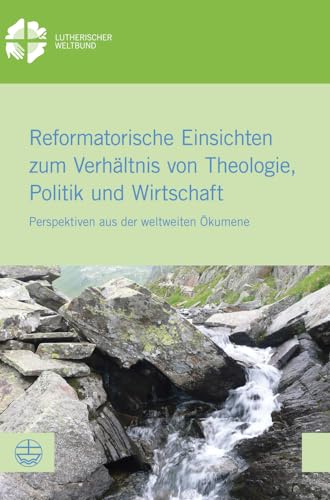 Stock image for Reformatorische Einsichten zum Verhltnis von Theologie, Politik und Wirtschaft: Perspektiven aus der weltweiten kumene (LWB-Dokumentation, Band 61) for sale by medimops