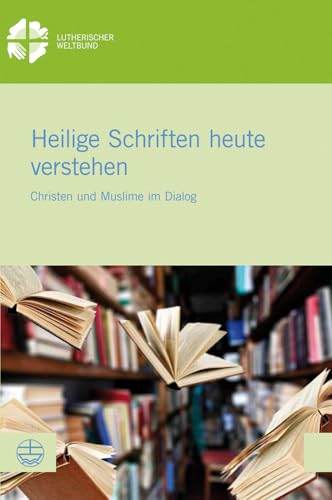 9783374054633: Heilige Schriften Heute Verstehen: Christen Und Muslime Im Dialog: 62 (Lwb-dokumentation)