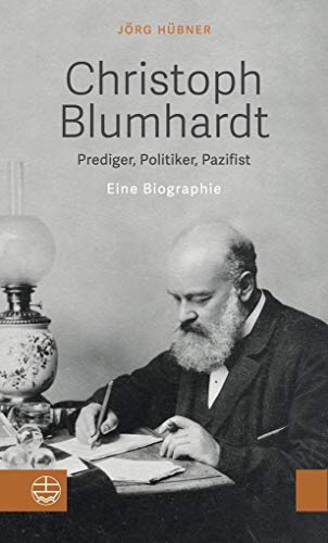 Christoph Blumhardt: Prediger, Politiker, Pazifist. Eine Biografie - Hübner, Jörg