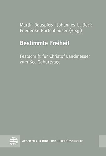 9783374064144: Bestimmte Freiheit: Festschrift Fur Christof Landmesser Zum 60. Geburtstag (Arbeiten Zur Bibel Und Ihrer Geschichte) (German Edition)
