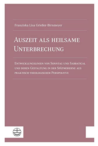 Imagen de archivo de Auszeit als heilsame Unterbrechung: Entwicklungslinien von Sonntag und Sabbatical und deren Gestaltung in der Spätmoderne aus praktisch-theologischer Perspektive a la venta por WorldofBooks