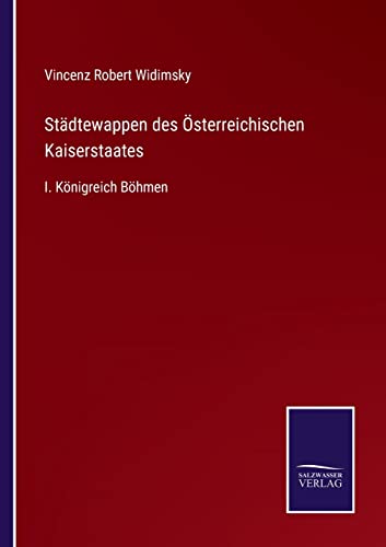 Beispielbild fr Städtewappen des  sterreichischen Kaiserstaates:I. K nigreich B hmen zum Verkauf von Ria Christie Collections