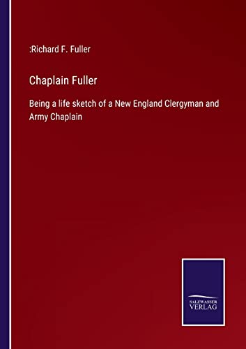 Imagen de archivo de Chaplain Fuller: Being a life sketch of a New England Clergyman and Army Chaplain a la venta por Lucky's Textbooks