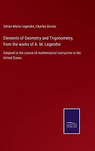 9783375006570: Elements of Geometry and Trigonometry, from the works of A. M. Legendre: Adapted to the course of mathematical instruction in the United States