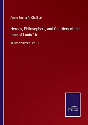 Imagen de archivo de Heroes, Philosophers, and Courtiers of the time of Louis 16: In two volumes. Vol. 1 a la venta por Lucky's Textbooks