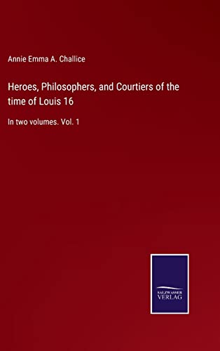 Imagen de archivo de Heroes, Philosophers, and Courtiers of the time of Louis 16: In two volumes. Vol. 1 a la venta por Lucky's Textbooks