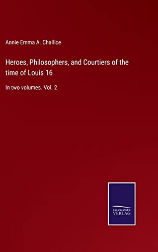 Imagen de archivo de Heroes, Philosophers, and Courtiers of the time of Louis 16: In two volumes. Vol. 2 a la venta por Lucky's Textbooks