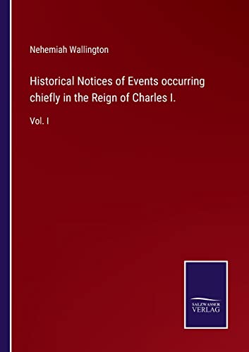 9783375020569: Historical Notices of Events occurring chiefly in the Reign of Charles I.: Vol. I