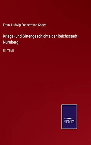 Imagen de archivo de Kriegs- und Sittengeschichte der Reichsstadt Nrnberg: III. Theil (German Edition) a la venta por Lucky's Textbooks
