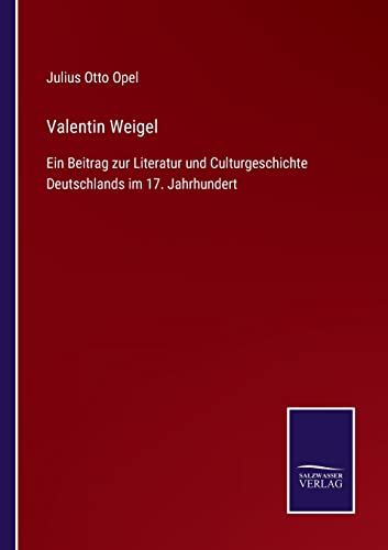 Beispielbild fr Valentin Weigel : Ein Beitrag zur Literatur und Culturgeschichte Deutschlands im 17. Jahrhundert zum Verkauf von Buchpark