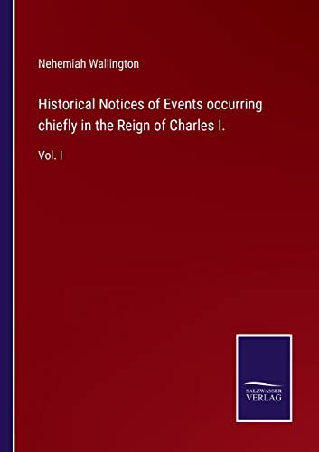 Stock image for Historical Notices of Events occurring chiefly in the Reign of Charles I.: Vol. I for sale by Lucky's Textbooks