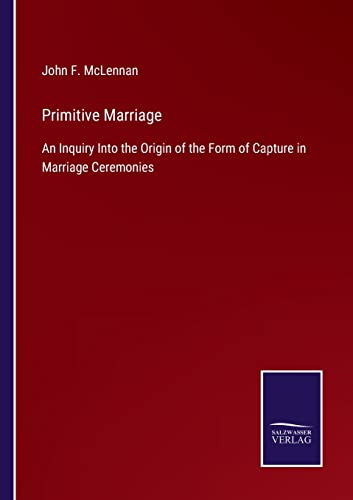 Stock image for Primitive Marriage: An Inquiry Into the Origin of the Form of Capture in Marriage Ceremonies for sale by Lucky's Textbooks