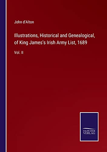 Stock image for Illustrations, Historical and Genealogical, of King James's Irish Army List, 1689: Vol. II for sale by Lucky's Textbooks