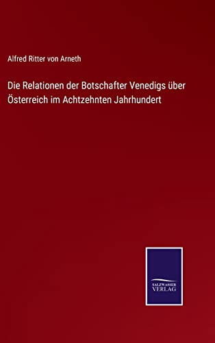 Imagen de archivo de Die Relationen der Botschafter Venedigs ber sterreich im Achtzehnten Jahrhundert (German Edition) a la venta por Big River Books