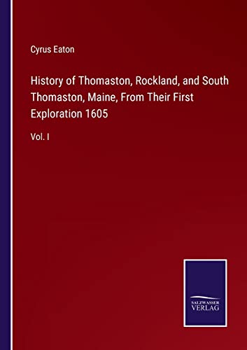 Stock image for History of Thomaston, Rockland, and South Thomaston, Maine, From Their First Exploration 1605: Vol. I for sale by Lucky's Textbooks