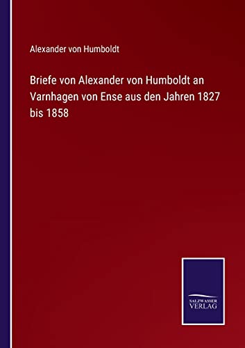 Beispielbild fr Briefe von Alexander von Humboldt an Varnhagen von Ense aus den Jahren 1827 bis 1858 zum Verkauf von Buchpark