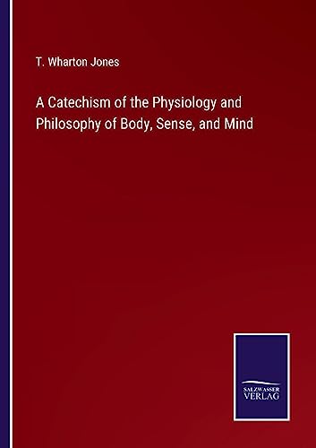 Stock image for A Catechism of the Physiology and Philosophy of Body, Sense, and Mind for sale by PBShop.store US