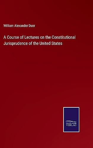 Stock image for A Course of Lectures on the Constitutional Jurisprudence of the United States for sale by GreatBookPrices