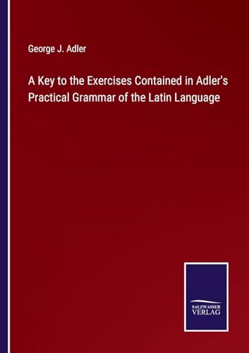 Stock image for Key to the Exercises Contained in Adler's Practical Grammar of the Latin Language for sale by PBShop.store US