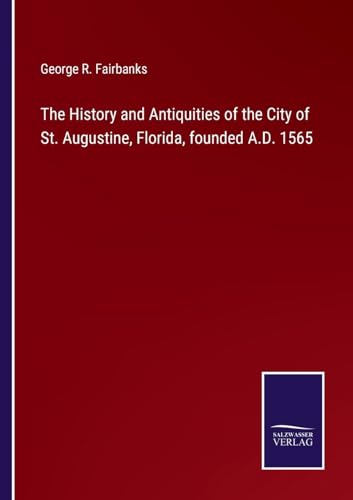 Stock image for History and Antiquities of the City of St. Augustine, Florida, founded A.D. 1565 for sale by PBShop.store US