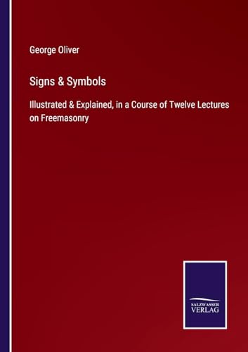 Stock image for Signs & Symbols:Illustrated & Explained; in a Course of Twelve Lectures on Freemasonry for sale by Ria Christie Collections