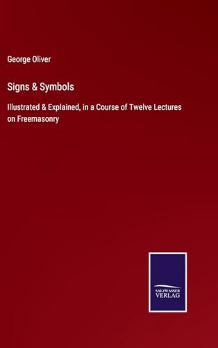 Stock image for Signs & Symbols:Illustrated & Explained; in a Course of Twelve Lectures on Freemasonry for sale by Ria Christie Collections