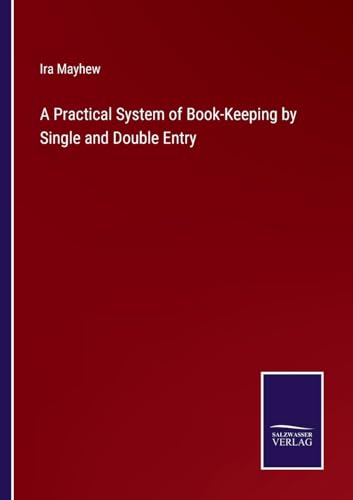 Stock image for A Practical System of Book-Keeping by Single and Double Entry for sale by PBShop.store US