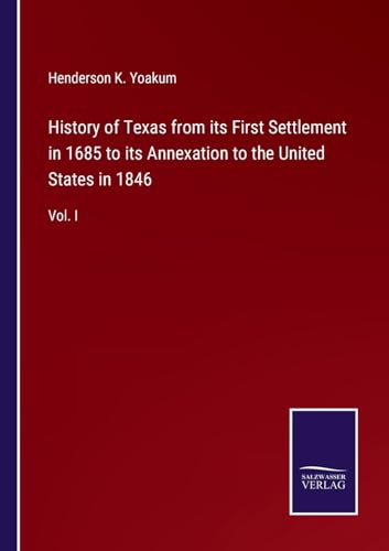 Beispielbild fr History of Texas from its First Settlement in 1685 to its Annexation to the United States in 1846 zum Verkauf von BuchWeltWeit Ludwig Meier e.K.