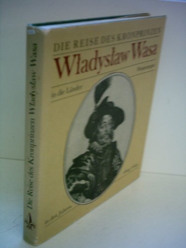 Beispielbild fr Die Reise des Kronprinzen Wladyslaw Wasa in die Lnder Westeuropas in den Jahren 1624/1625. Mit 91 zeitgenssischen Kupferst. zum Verkauf von Grammat Antiquariat