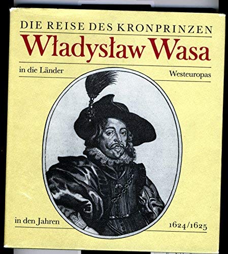 Die Reise des Kronprinzen Wladislaw Wasa in die Länder Westeuropas in den Jahren 1624, 1625.