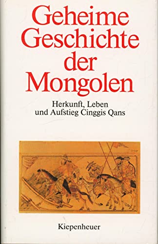 Geheime Geschichte der Mongolen. Herkunft, Leben und Aufstieg Cinggis Qans.