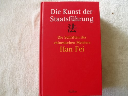 Die Kunst der Staatsführung, die Schriften des Meisters Han Fei, Gesamtausgabe
