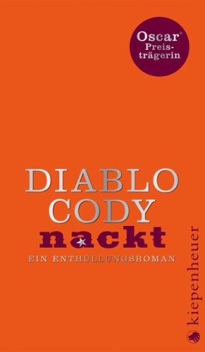 Nackt : ein Enthüllungsroman. Diablo Cody. Aus dem Amerikan. von Teja Schwaner - Cody, Diablo (Verfasser) und Teja (Übersetzer) Schwaner