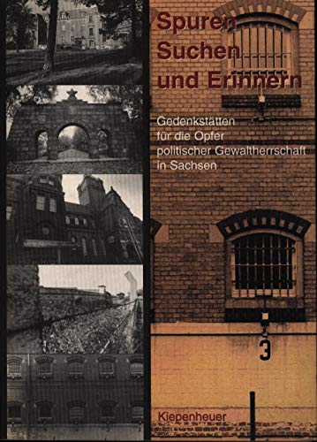 Spuren suchen und erinnern. Gedenkstätten für die Opfer politischer Gewaltherrschaft in Sachsen.