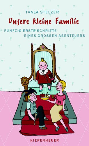 Stock image for Unsere kleine Familie: Fünfzig erste Schritte eines grossen Abenteuers Stelzer, Tanja and Trostbach, Imke for sale by tomsshop.eu
