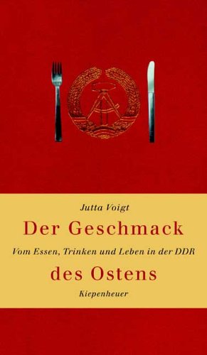 Der Geschmack des Ostens : vom Essen, Trinken und Leben in der DDR. Jutta Voigt