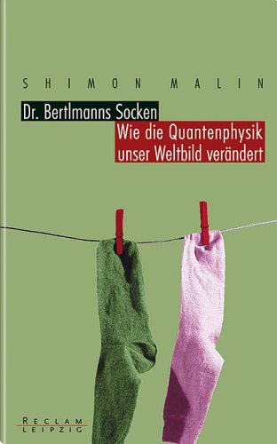 Dr. Bertlmanns Socken : wie die Quantenphysik unser Weltbild verändert. Aus dem Amerikan. übers. von Doris Gerstner - Malin, Shimon