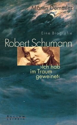 Robert Schumann - 'Ich hab' im Traum geweinet'. Eine Biographie. (Mit 16 schwarz-weißen Bildseiten).
